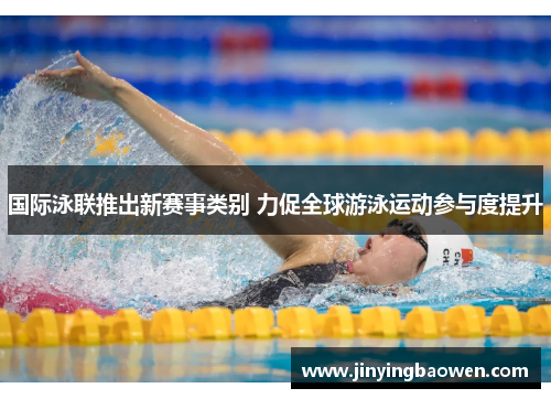 国际泳联推出新赛事类别 力促全球游泳运动参与度提升